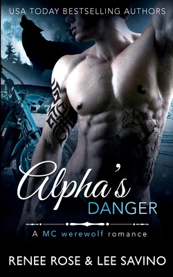 Alpha's Danger: An MC Werewolf Romance (Bad Boy Alphas #2) By Renee Rose, Lee Savino Cover Image