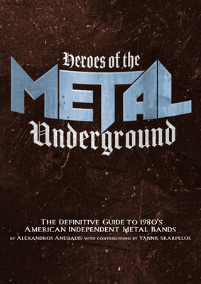 Heroes of the Metal Underground: The Definitive Guide to 1980s American Independent Metal Bands By Alexandros Anesiadis, Yiannis Scarpelos (Contribution by) Cover Image