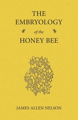 The Embryology of the Honey Bee By James Allen Nelson Cover Image
