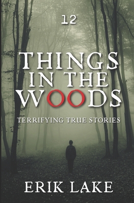Things in the Woods: Terrifying True Stories: Volume 12 Cover Image