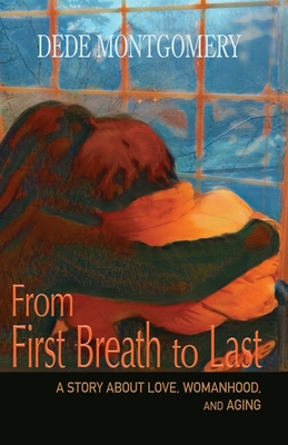 From First Breath to Last: A Story About Love, Womanhood and Aging Cover Image