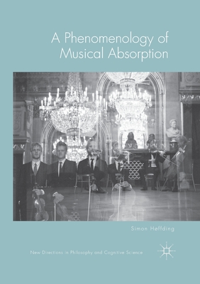 A Phenomenology of Musical Absorption (New Directions in Philosophy and Cognitive Science) Cover Image