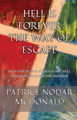 Hell is Forever: The Way of Escape: An In-Depth Look at Death and Hell, Providing Hope for the Hopeless Cover Image