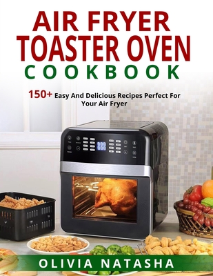 Air Fryer Toaster Oven Cookbook: 150+ Easy and Delicious Recipes Perfect  for Your Air Fryer (Paperback)