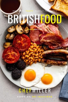 British Food: Authentic British Recipes By Chef Miller Cover Image