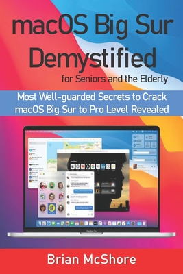 macOS Big Sur Demystified for Seniors and the Elderly: Most Well-guarded Secrets to Crack macOS Big Sur to Pro Level Revealed Cover Image