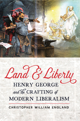 Land and Liberty: Henry George and the Crafting of Modern Liberalism (Hagley Library Studies in Business) Cover Image
