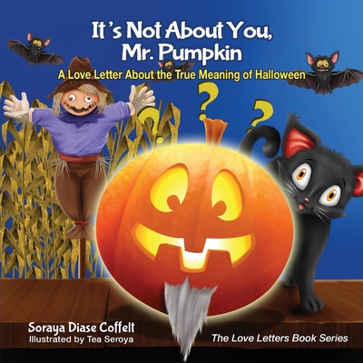 It's Not about You, Mr. Pumpkin: A Love Letter about the True Meaning of Halloween (Love Letters Book) By Soraya Diase Coffelt Cover Image