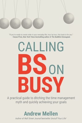 Calling Bullsh*t On Busy: A Practical Guide to Ditching the Time Management Myth and Quickly Achieving Your Goals Cover Image