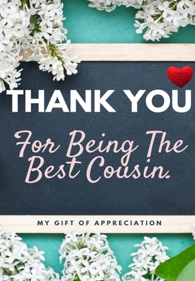 Thank You For Being The Best Cousin: My Gift Of Appreciation: Full Color Gift Book Prompted Questions 6.61 x 9.61 inch