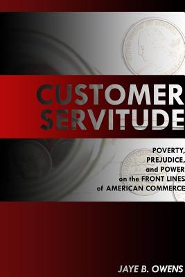 Customer Servitude: Poverty, Prejudice, and Power On the Front Lines of American Commerce