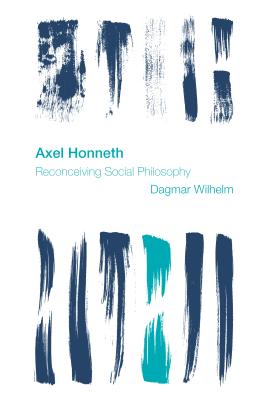 Axel Honneth: Reconceiving Social Philosophy (Reframing the Boundaries: Thinking the Political) By Dagmar Wilhelm Cover Image