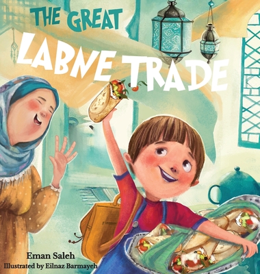 The Great Labne Trade By Eman Saleh, Eilnaz Barmayeh (Illustrator) Cover Image