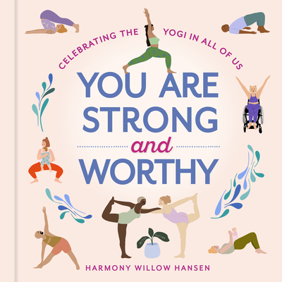 You Are Strong and Worthy: Celebrating the Yogi in All of Us By Harmony Willow Hansen Cover Image