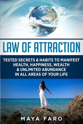 Law of Attraction: Tested Secrets & Habits to Manifest Health, Happiness, Wealth & Unlimited Abundance in All Areas of Your Life (Law of Attraction Secrets #1)