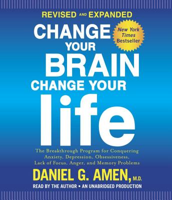 Change Your Brain, Change Your Life (Revised and Expanded): The Breakthrough Program for Conquering Anxiety, Depression, Obsessiveness, Lack of Focus, Anger, and Memory Problems Cover Image