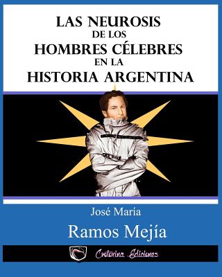 Las neurosis de los hombres celebres en la historia argentina By Jose Ingenieros (Introduction by), Julieta M. Steyr (Editor), Crotoxina Ediciones (Editor) Cover Image