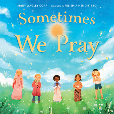 Sometimes We Pray By Mary Wagley Copp, Felishia Henditirto (Illustrator) Cover Image