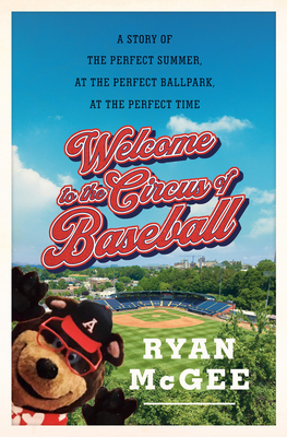 Welcome to the Circus of Baseball: A Story of the Perfect Summer at the Perfect Ballpark at the Perfect Time By Ryan McGee Cover Image