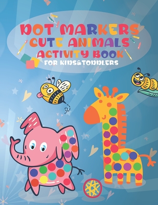 Dot Markers Cute Animals Activity Book for Kids &Toddlers: Easy Guided BIG DOTS, Do a dot page a day, Activity Coloring Book All Ages, & girls Kids To Cover Image