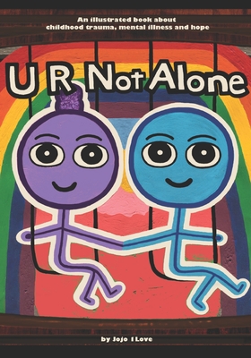 U R Not Alone: An illustrated book about childhood trauma, mental illness and hope By Jojo 1love Cover Image