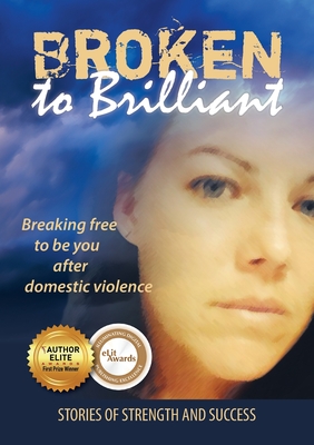 Broken to Brilliant: Breaking Free to be You After Domestic Violence Cover Image