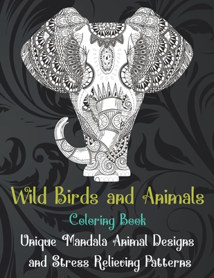 Wild Birds and Animals - Coloring Book - Unique Mandala Animal Designs and Stress Relieving Patterns Cover Image