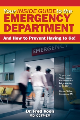 Your Inside Guide to the Emergency Department: And How to Prevent Having to Go! By Fred Voon, Cynthia Lank (Editor) Cover Image