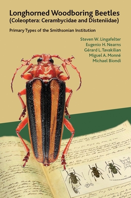 Longhorned Woodboring Beetles (Coleoptera: Cerambycidae and Disteniidae): Primary Types of the Smithsonian Institution By Steven W. Lingafelter, Eugenio H. Nearns, Gérard L. Tavakilian, Miguel A. Monné, Michael Biondi Cover Image