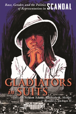 Gladiators in Suits: Race, Gender, and the Politics of Representation in Scandal (Television and Popular Culture)
