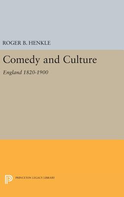 Comedy and Culture: England 1820-1900 (Princeton Legacy Library #437) By Roger B. Henkle Cover Image