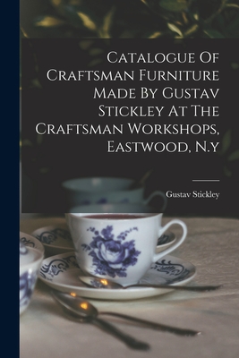Catalogue Of Craftsman Furniture Made By Gustav Stickley At The Craftsman Workshops, Eastwood, N.y Cover Image