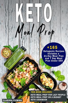 Keto Meal Prep: 3 Manuscripts - Keto Meal Prep For Lazy People, Keto Meal Prep On a Budget and Keto Cookbook (Over 165 Ketogenic Recip Cover Image