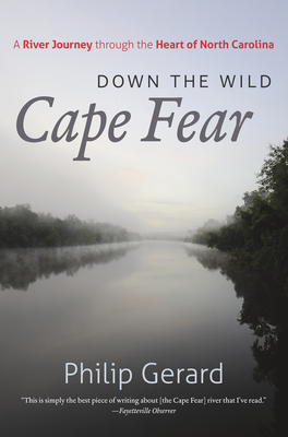 Down the Wild Cape Fear: A River Journey Through the Heart of North Carolina By Philip Gerard Cover Image