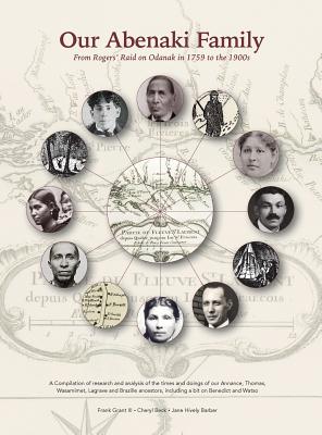 Our Abenaki Family from Roger's Raid on Odanak in 1759 to the 1900s: A compilation of research and analysis of the times and doings of our Annance, Th Cover Image