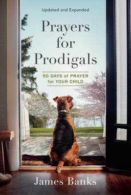 Prayers for Prodigals: 90 Days of Prayer for Your Child (a Daily Devotional for Parents with Bible Readings and Meditations for Moms and Dads Cover Image