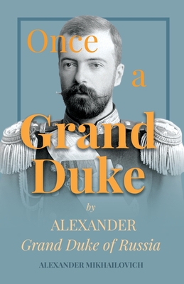 Once A Grand Duke;By Alexander Grand Duke of Russia Cover Image