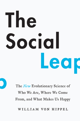 The Social Leap: The New Evolutionary Science of Who We Are, Where We Come from, and What Makes Us Happy By William von Hippel Cover Image