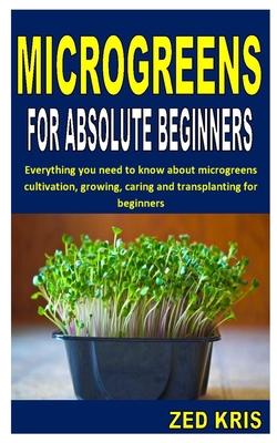 Microgreens for Absolute Beginners: Everything you need to know about microgreens cultivation, growing, caring and transplanting for beginners Cover Image