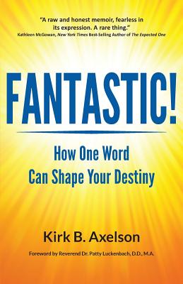 Fantastic!: How One Word Can Shape Your Destiny By Kirk B. Axelson, Mulhall Melanie (Editor), D. D. M. a. Dr Patty Luckenbach (Foreword by) Cover Image