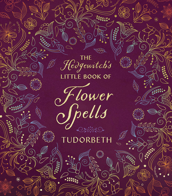 The Hedgewitch's Little Book of Flower Spells By Tudorbeth Cover Image