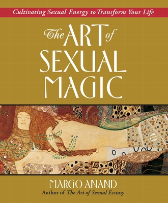 The Art of Sexual Magic: Cultivating Sexual Energy to Transform Your Life By Margo Anand Cover Image