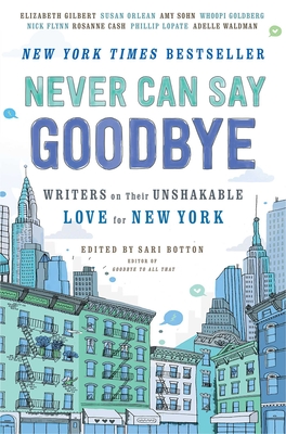 Never Can Say Goodbye: Writers on Their Unshakable Love for New York Cover Image