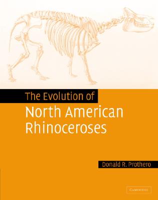 The Evolution of North American Rhinoceroses By Donald R. Prothero Cover Image
