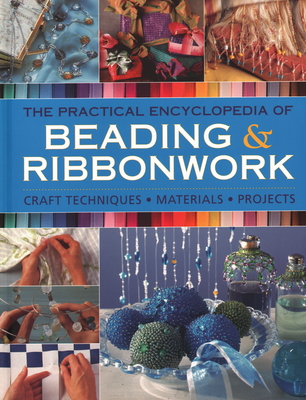 The Practical Encyclopedia of Beading & Ribbonwork: Craft Techniques - Materials - Projects By Lisa Brown, Christine Kingdom, Anna Crutchley Cover Image