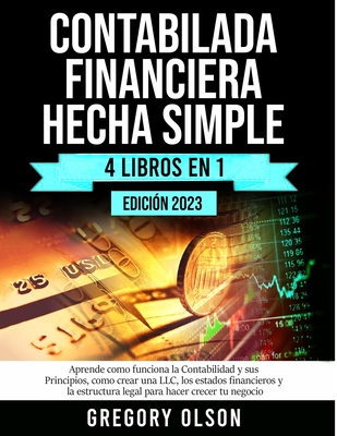 Contabilidad Financiera Hecha Simple: Aprende como funciona la Contabilidad y sus Principios, como crear una LLC, los estados financieros y la estruct By Gregory Olson Cover Image