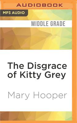 The Disgrace of Kitty Grey By Mary Hooper, Annie Hemingway (Read by) Cover Image