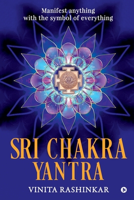 Sri Chakra Yantra: Manifest anything with the symbol of everything By Vinita Rashinkar Cover Image