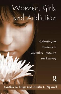 Women, Girls, and Addiction: Celebrating the Feminine in Counseling Treatment and Recovery Cover Image