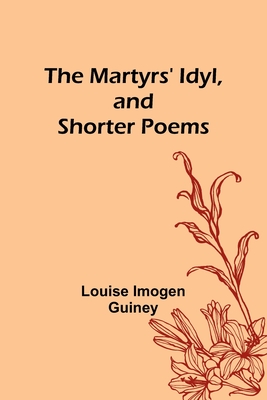 The Martyrs' Idyl, and Shorter Poems (Paperback)